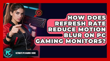 How Does Refresh Rate Reduce Motion Blur On PC Gaming Monitors? - Ultimate PC Gaming Guide