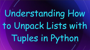 Understanding How to Unpack Lists with Tuples in Python