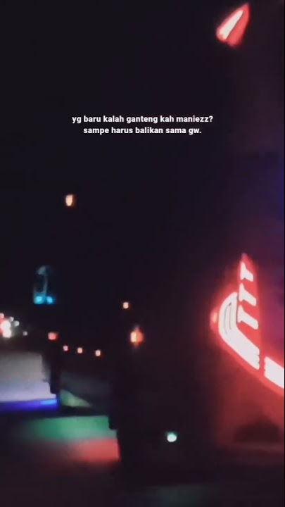 [story'wa 10detik]. QUOTES bus yg baru kalah ganteng kah maniez kok harus balikan sama gua
