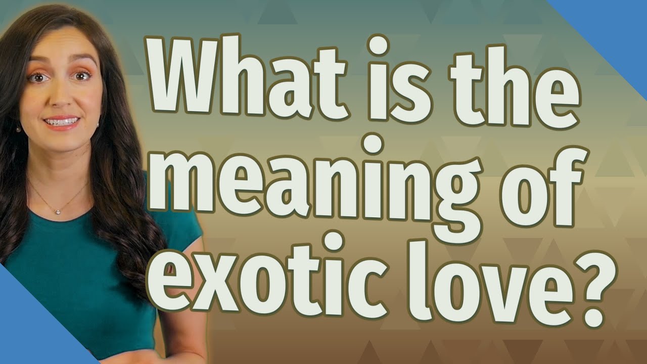 What is the meaning of exotic love? YouTube