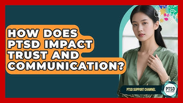 How Does PTSD Impact Trust And Communication? - PTSD Support Channel