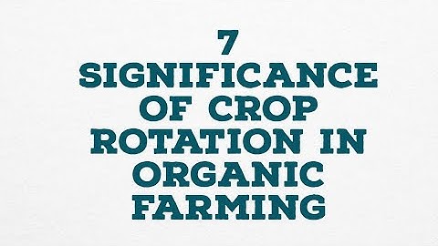 7 SIGNIFICANCE OF CROP ROTATION IN ORGANIC FARMING