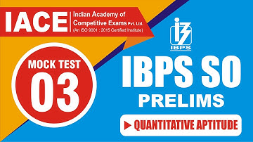 IBPS SO PRELIMS MOCK TEST - 03 QUANTITATIVE APTITUDE EXPLANATION | IACE