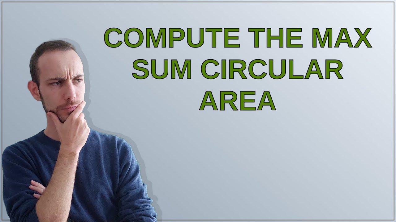 Compute the max sum circular area - YouTube
