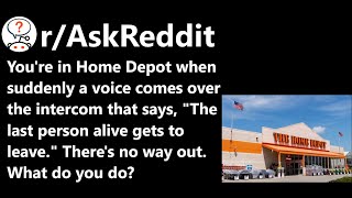 You're in Home Depot when you hear a voice that says, "The last person alive gets to leave" wdyd?