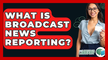 What Is Broadcast News Reporting? - The Language Library