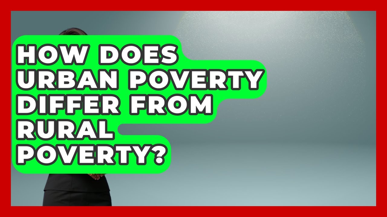 How Does Urban Poverty Differ From Rural Poverty? | Social Issues For Everyone News