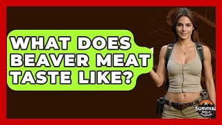 What Does Beaver Meat Taste Like? - Survival Skills for Everyone