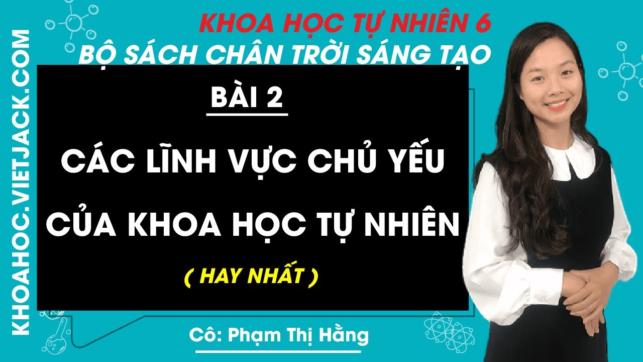Khoa học tự nhiên 6 Bài 2: Các lĩnh vực chủ yếu của khoa học tự nhiên | Chân trời sáng tạo - youtube