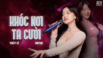 KHÓC NƠI TA CƯỜI REMIX - THỦY LÊ | Năm Tháng Thương Anh Em Chưa Từng Giả Dối