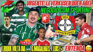 💣 URGENTE! LEVERKUSEN QUER ABEL | NEGÓCIO COM SPORTING | V.ROQUE VOLTA DIA… G.MAGALHAES, F.LUIS E+