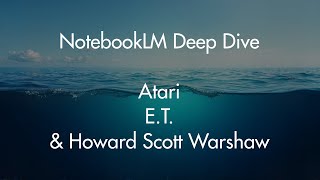 Atari, E.T. & Howard Scott Warshaw - NotebookLM Deep Dive