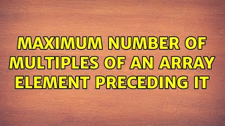 Maximum number of multiples of an array element preceding it (4 Solutions!!)