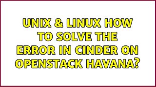 Unix & Linux: How to solve the error in cinder on openstack havana (2 Solutions!!)