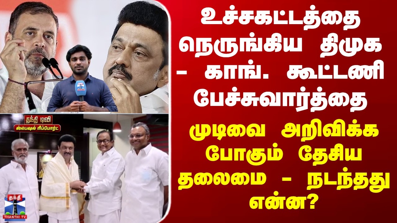 DMK | congress | உச்சகட்டத்தை நெருங்கிய திமுக - காங். கூட்டணி பேச்சுவார்த்தை - நடந்தது என்ன?