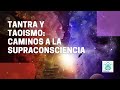 Conferencia: Tantra y Taoísmo como caminos a la Supraconsciencia!