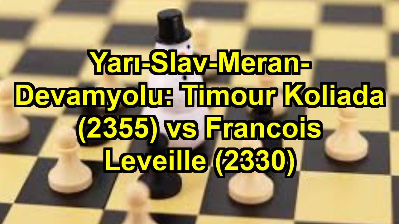 Yarı-Slav-Meran-Devamyolu: Timour Koliada (2355) vs Francois Leveille (2330)