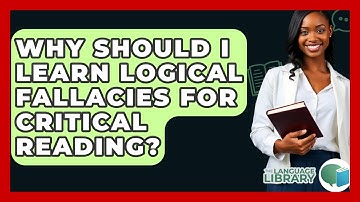 Why Should I Learn Logical Fallacies For Critical Reading? - The Language Library