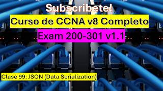Clase 99: Curso de CCNA v8: JSON (Data Serialization)