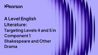 A Level English Literature: Targeting Levels 4 and 5 in Component 1 Shakespeare and Other Drama