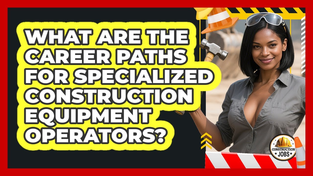 What Are The Career Paths For Specialized Construction Equipment Operators? - Construction Jobs