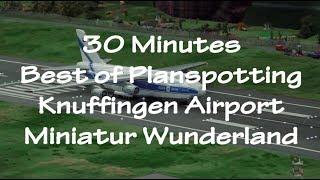 ✈ 30 Minutes BEST OF Planespotting @ World's largest model airport Miniatur Wunderland ✈ Knuffingen