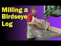 Milling a Birdseye Log