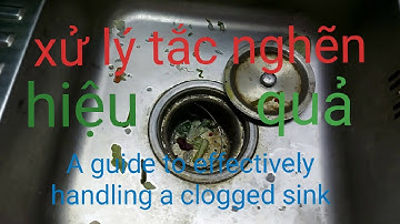 Hướng dẫn xử lý bồn rửa bát tắc nghẽn hiệu quả - A guide to effectively handling a clogged sink