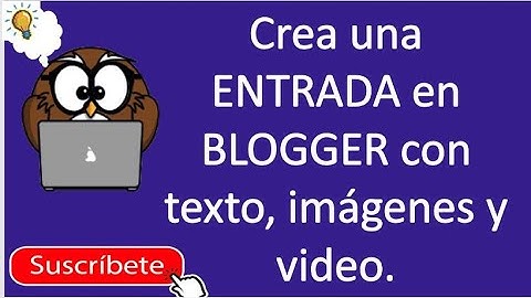 CREA UNA ENTRADA EN BLOGGER CON TEXTO, IMÁGENES Y VIDEOS