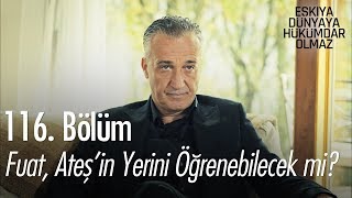 Fuat, Ateşin Yerini Öğrenebilecek Mi? - Eşkıya Dünyaya Hükümdar Olmaz 116. Bölüm