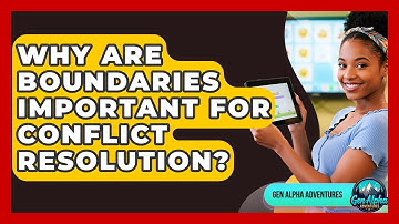Why Are Boundaries Important For Conflict Resolution? - Gen Alpha Adventures
