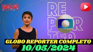 GLOBO REPORTER 10/05/2024 SEXTA FEIRA COMPLETO