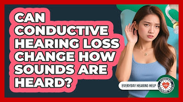 Can Conductive Hearing Loss Change How Sounds Are Heard?