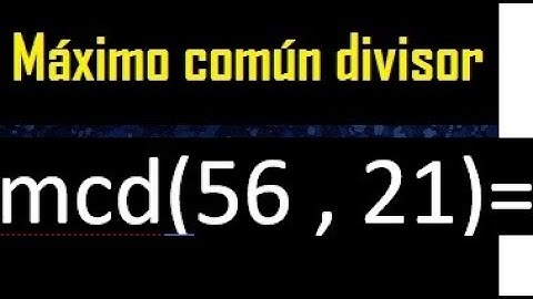 mcd 56 y 21 , maximo comun divisor , como se halla , ejemplos