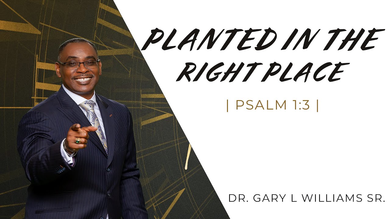 PLANTED IN THE RIGHT PLACE | DR. GARY L. WILLIAMS SR. | HOPEWELL CHURCH