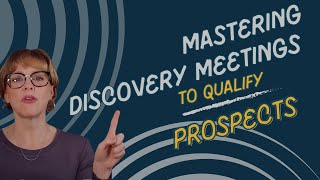 Mastering Discovery Meetings to Qualify Prospects