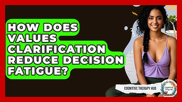 How Does Values Clarification Reduce Decision Fatigue? - Cognitive Therapy Hub