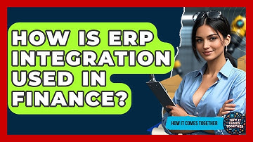 How Is ERP Integration Used In Finance? - How It Comes Together