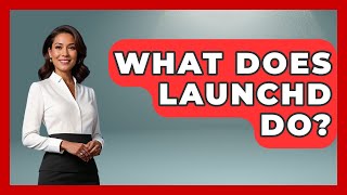 What Does Launchd Do? - The Hardware Hub