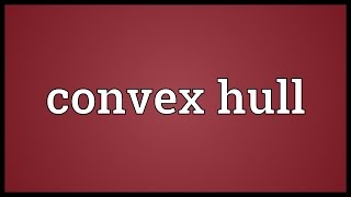 Convex hull Meaning