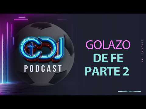 CDJ Podcast EP. 82 - Golazo de Fe (Parte 2)