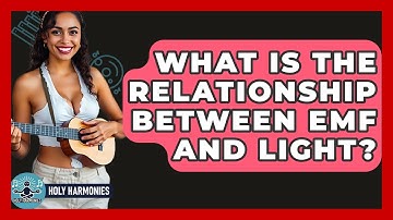 What Is The Relationship Between EMF And Light? - Holy Harmonies