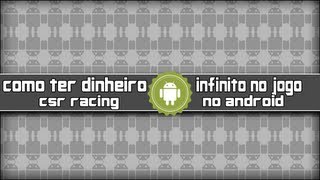 tutorial android como ter dinheiro infinito no jogo csr racing desatualizado