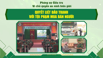 Quyết liệt đấu tranh với tội phạm mua bán người | VÌ CHỦ QUYỀN AN NINH BIÊN GIỚI | TayNinhTVDVC