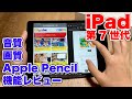 iPad（第7世代）機能紹介レビュー！Apple Pencil、画質音質比較、向いている人は？