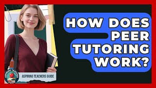 How Does Peer Tutoring Work? - Aspiring Teacher Guide