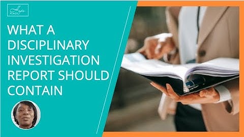 What a Disciplinary Investigation Report Should Contain