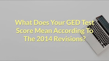 What Does Your GED Test Score Mean According To The 2014 Revisions? (GED Test 2019 Update)