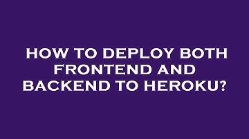 How to deploy both frontend and backend to heroku?