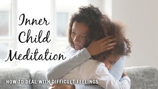 Inner Child Healing Meditation / Comforting Your Inner Child / How to Deal with Difficult Feelings